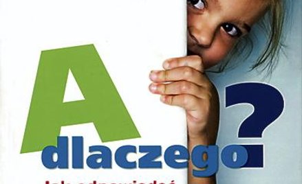 Eva Zoller, A dlaczego? Jak odpowiadać na trudne pytania dzieci, Przeł. Elżbieta Cieślik Wyd. GWP, G