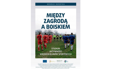 „Między zagrodą a boiskiem. Studium aktywności wiejskich klubów sportowych", Konrad Burdyka, wyd. In