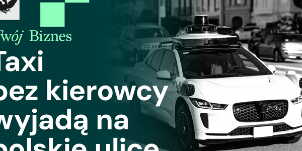 Autonomiczne taxi w Polsce, rząd zaakceptował OKI, ropa tanieje