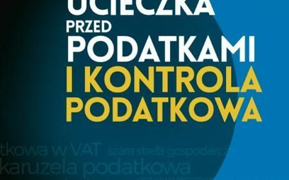 Ucieczka przed podatkami i kontrola podatkowa. redakcja naukowa Hanna Kuzińska Wydawnictwo Poltext, 