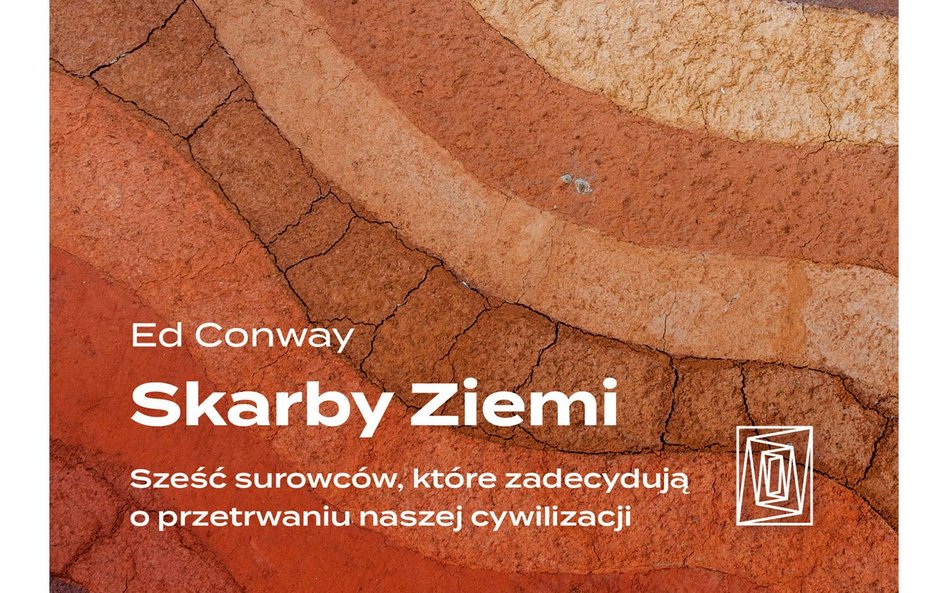 Skarby ziemi. Sześć surowców, które zadecydują o przetrwaniu naszej cywilizacji”, Ed Conway, wyd. Sz