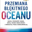 "Przemiana błękitnego oceanu", W. Chan Kim, Renee Mauborgne, Wydawnictwo MT Biznes, Warszawa, 2018