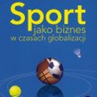 „Sport jako biznes w czasach globalizacji”, Andrzej Sznajder, PWE.