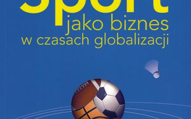 „Sport jako biznes w czasach globalizacji”, Andrzej Sznajder, PWE.