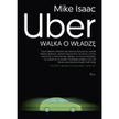 Mike Issac: Uber. Walka o władzę, czyli wygrywają najbardziej bezwzględni