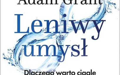 Adam Grant Leniwy umysł. Wydawnictwo MT Biznes Warszawa 2021