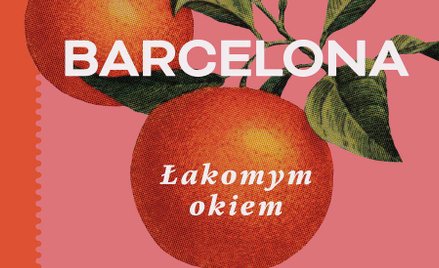 „Barcelona. Łakomym okiem. Przewodnik po mieście i jego kuchni”: Miasto, które zachwyca i denerwuje