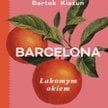 „Barcelona. Łakomym okiem. Przewodnik po mieście i jego kuchni”: Miasto, które zachwyca i denerwuje
