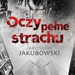 Jarosław Jakubowski, „Oczy pełne strachu” Zysk i S-ka, Poznań 2014