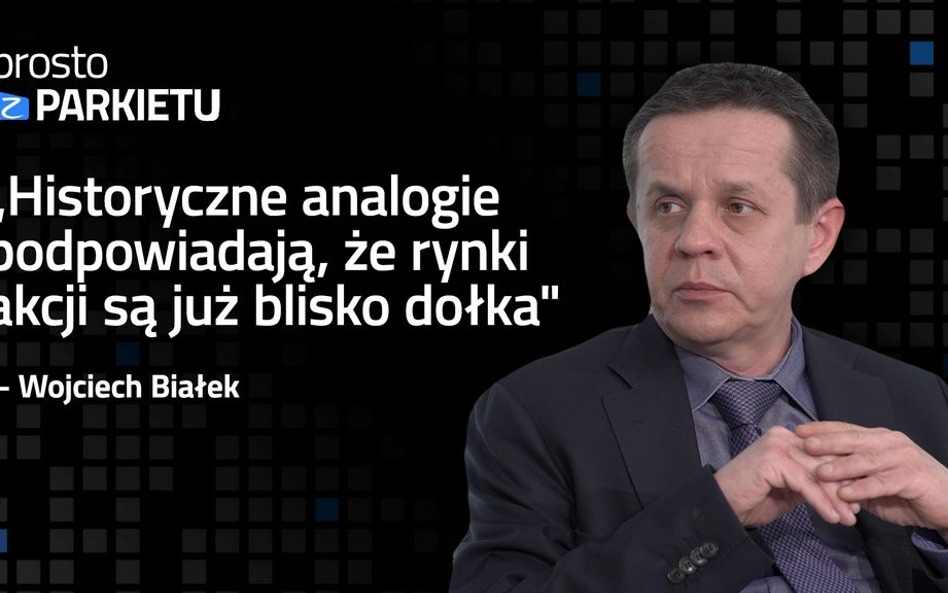 Wojciech Białek: Rynki akcji są już blisko dołka