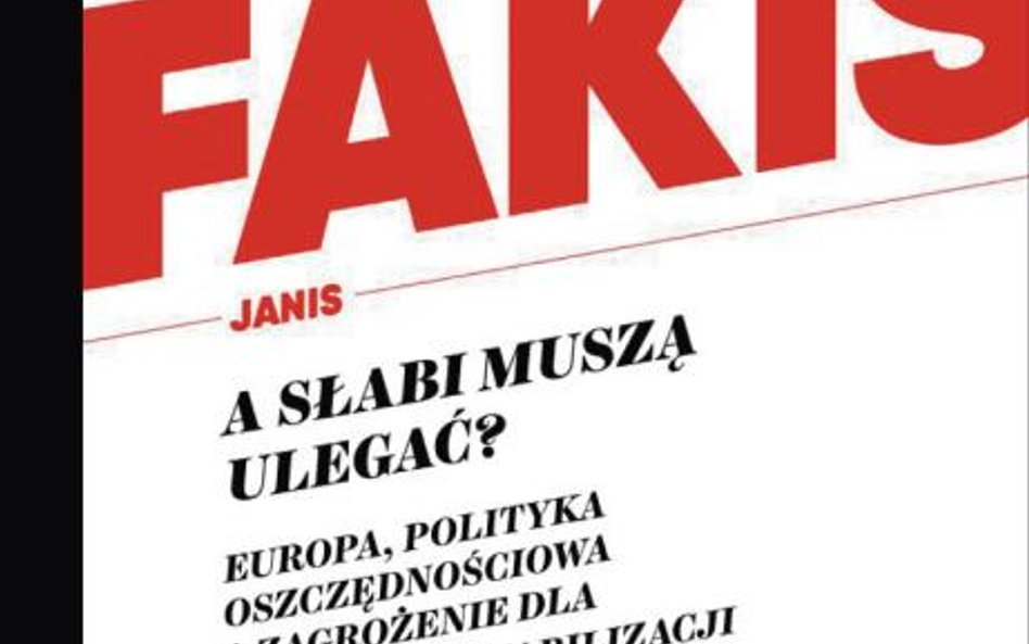 Janis Warufakis, A słabi muszą ulegać? Europa, polityka oszczędnościowa a zagrożenie dla globalnej s