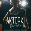 „Aktorki. Portrety", Łukasz Maciejewski, Wydawnictwo Znak, 2015
