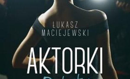 „Aktorki. Portrety", Łukasz Maciejewski, Wydawnictwo Znak, 2015