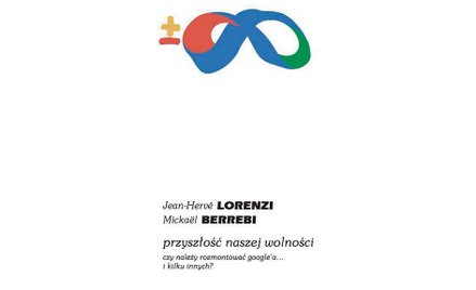 Przyszłość naszej wolności. Czy należy rozmontować Google’a... i kilku innych? Lorenzi, Berrebi