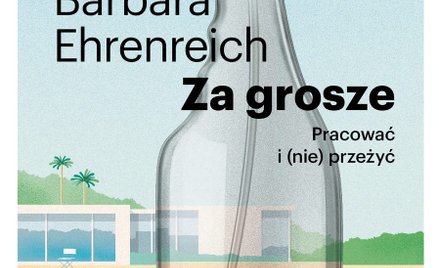„Za grosze. Pracować i (nie) przeżyć”, Barbara Ehrenreich, przeł. Barbara Gadomska, Grupa Wydawnicza