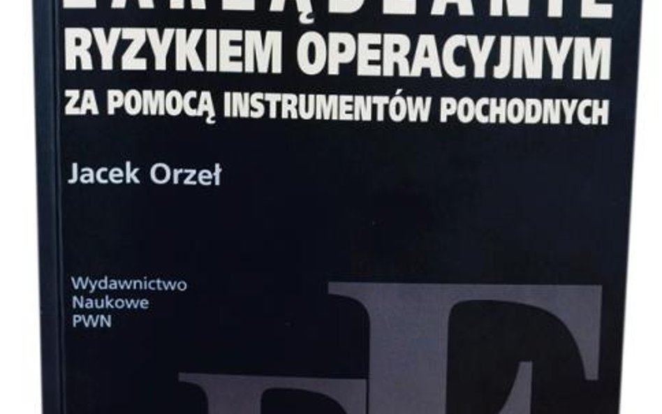 "Zarządzanie ryzykiem operacyjnym za pomocą instrumentów pochodnych". Wydawnictwo Naukowe PWN