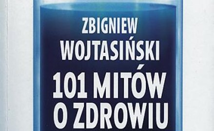 Zbigniew Wojtasiński 101 mitów o zdrowiu Wydawnictwo Trio Wraszawa 2009, s. 447