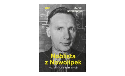 Marek Górlikowski. Noblista z Nowolipek. Józefa Rotblata wojna o pokój