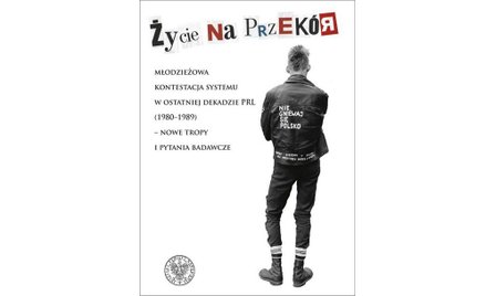 "Życie na przekór. Młodzieżowa kontestacja systemu w ostatniej dekadzie PRL (1980-1989), red. Bartło