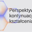 Perspektywa kontynuacji kształcenia – Dalszy rozwój