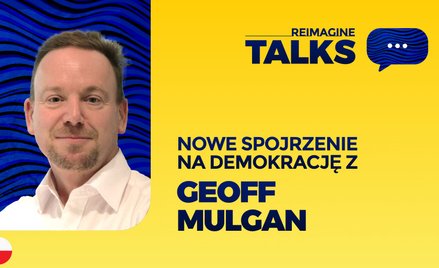 ReImagine Talks: Rozmowa o demokracji z Geoffem Mulganem