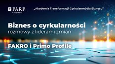 Biznes o cyrkularności – rozmowy z liderami zmian: FAKRO Sp. z o.o. i Primo Profile Sp. z o.o.