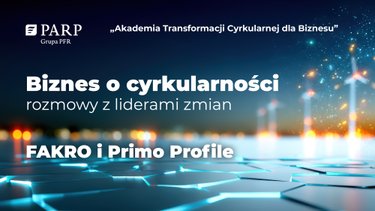 Biznes o cyrkularności – rozmowy z liderami zmian: FAKRO Sp. z o.o. i Primo Profile Sp. z o.o.