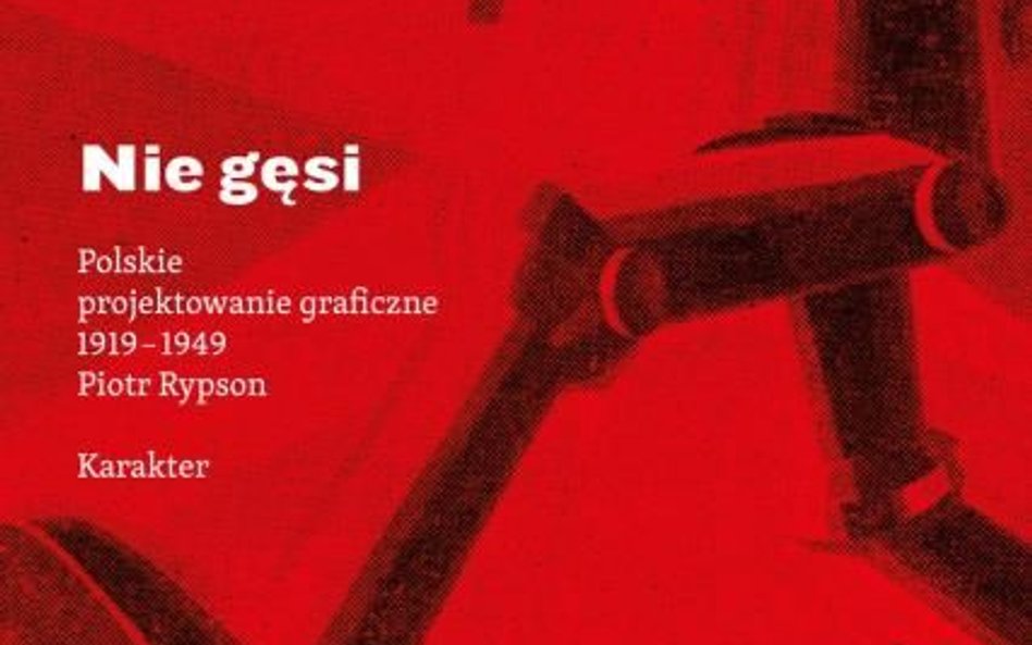 Piotr Rypson; Nie gęsi  Polskie projektowanie graficzne 1919–1949 Karakter, 2017