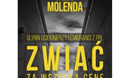 Jarosław Molenda: Zwiać za wszelką cenę. Słynni uciekinierzy i emigranci z PRL