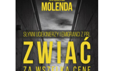Jarosław Molenda: Zwiać za wszelką cenę. Słynni uciekinierzy i emigranci z PRL