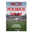 Stefan Szczepłek, Mecze Polskich spraw. SQN, Kraków 2021