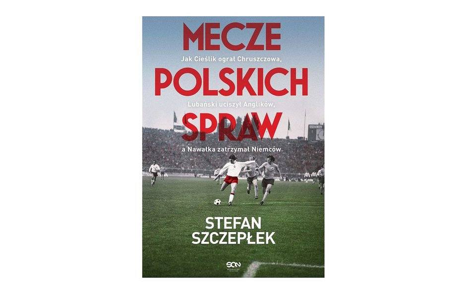 Stefan Szczepłek, Mecze Polskich spraw. SQN, Kraków 2021