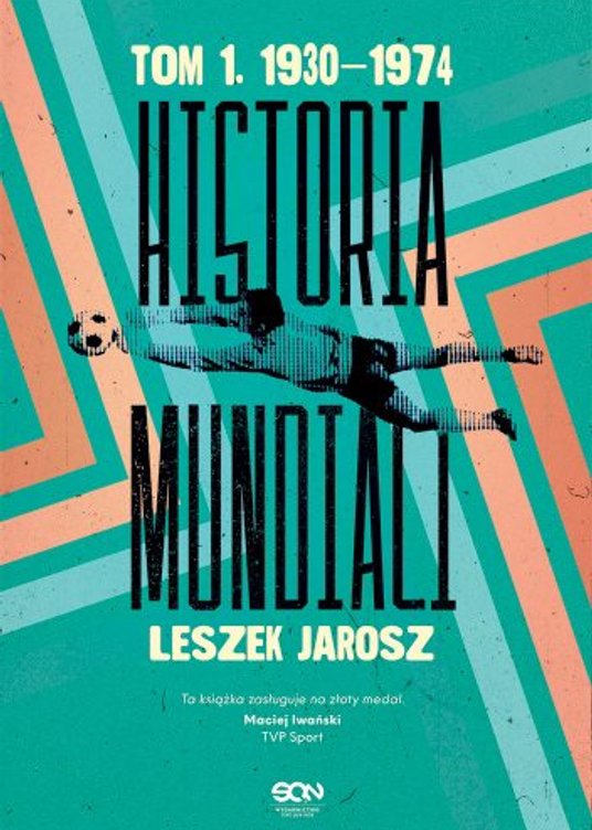 Leszek Jarosz - „Historia mundiali”, Tom 1 (1930-1974)”. SQN, Kraków 2022