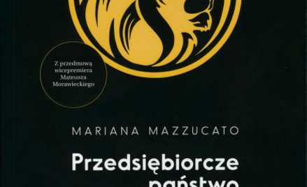 Mariana Mazzucato Przedsiębiorcze państwo Obalić mit o relacji sektora publicznego i prywatnego. Wyd