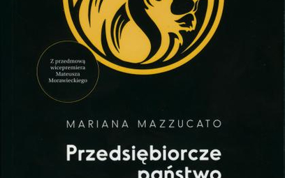 Mariana Mazzucato Przedsiębiorcze państwo Obalić mit o relacji sektora publicznego i prywatnego. Wyd