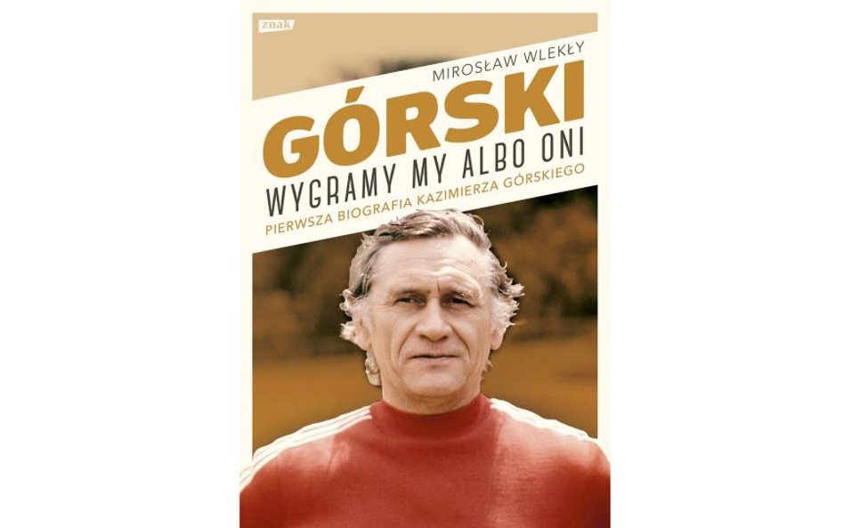 Mirosław Wlekły Górski. Wygramy my albo oni Znak, Kraków 2021