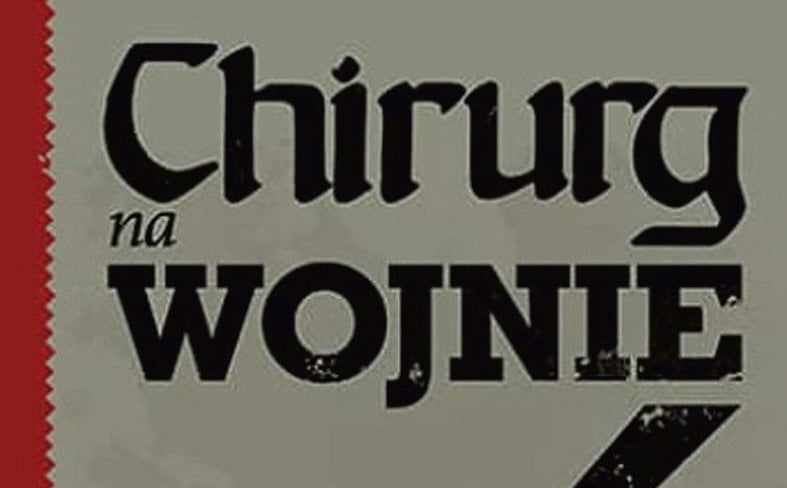 „Chirurg na wojnie. Zapiski z piekła frontu wschodniego”: Piekło chirurga