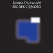 Janusz Drzewucki Środek ciężkości Instytut Mikołowski Mikołów, 2016