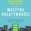Maszyna kreatywności, Martin Reeves, Jack Fuller, Wydawnictwo MT Biznes Warszawa 2023