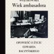 Zofia Wojtkowska, „Wiek ambasadora. Opowieść o życiu Edwarda Raczyńskiego", Iskry.