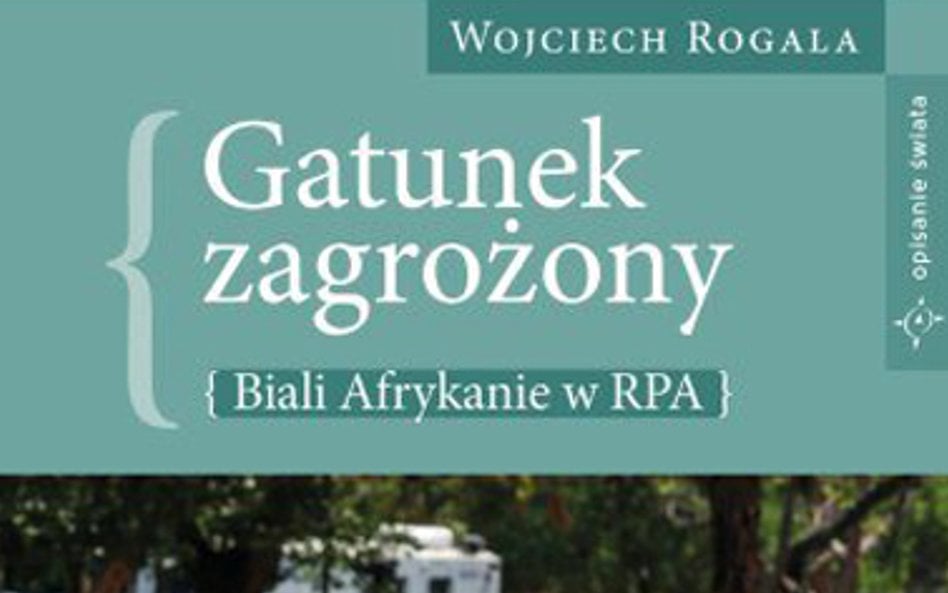 Gatunek zagrożony – biali Afrykanie w RPA – Rogala Wojciech;  Wydawnictwo Zona Zero Warszawa 2025