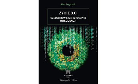 Max Tegmark. Życie 3.0. Człowiek w erze sztucznej inteligencji