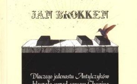 Jan Brokken „Dlaczego jedenastu Antylczyków klęczało przed sercem Chopina”