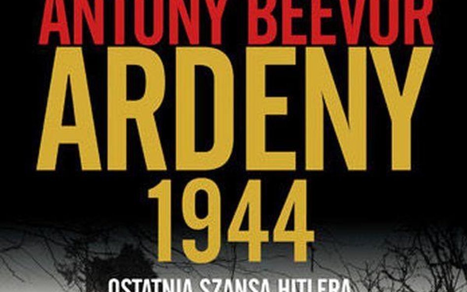 Antony Beevor, „Ardeny 1944. Ostatnia szansa Hitlera”, Znak Horyzont, Kraków 2016