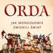 „Orda. Jak Mongołowie zmienili świat”: Dziś odebrali nam naszą ziemię, jutro odbiorą wam waszą