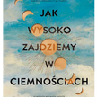 „Jak wysoko zajdziemy w ciemnościach”, Sequoia Nagamatsu, tłum. Agnieszka Walulik, Wydawnictwo Liter