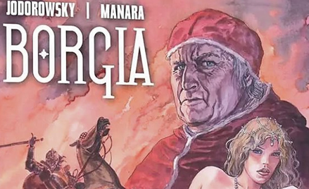 „Borgia. Wydanie jubileuszowe”, scen. Alejandro Jodorowsky, rys. Milo Manara, wyd. Scream