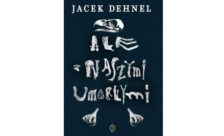 Jacek Dehnel "Ale z naszymi umarłymi" Wydawnictwo Literackie, Kraków 2019