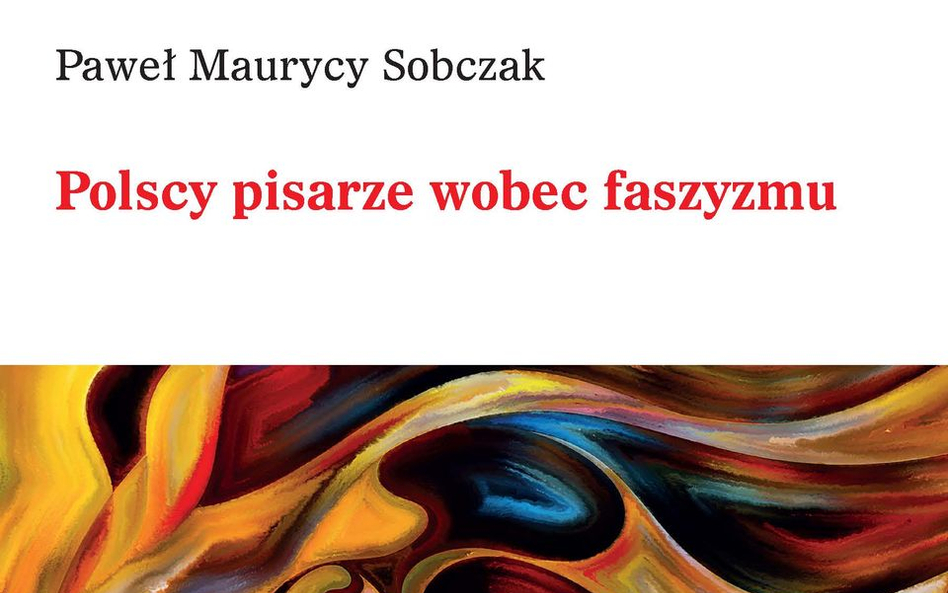 Paweł Maurycy Sobczak, „Polscy pisarze wobec faszyzmu”, Wydawnictwo Uniwersytetu Łódzkiego, 2015