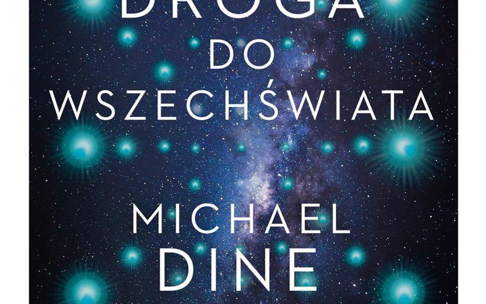 „Droga do Wszechświata. Podróż na skraj rzeczywistości”, Michael Dine, tłum. Urszula i Mariusz Sewer